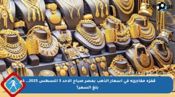 قفزة مفاجئة في أسعار الذهب بمصر صباح الأحد 3 أغسطس 2025.. كم بلغ السعر؟